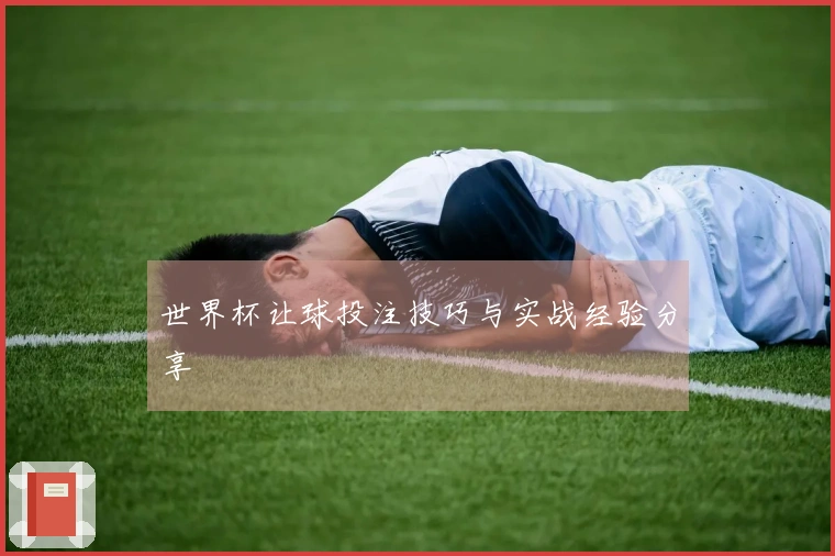 世界杯让球投注技巧与实战经验分享